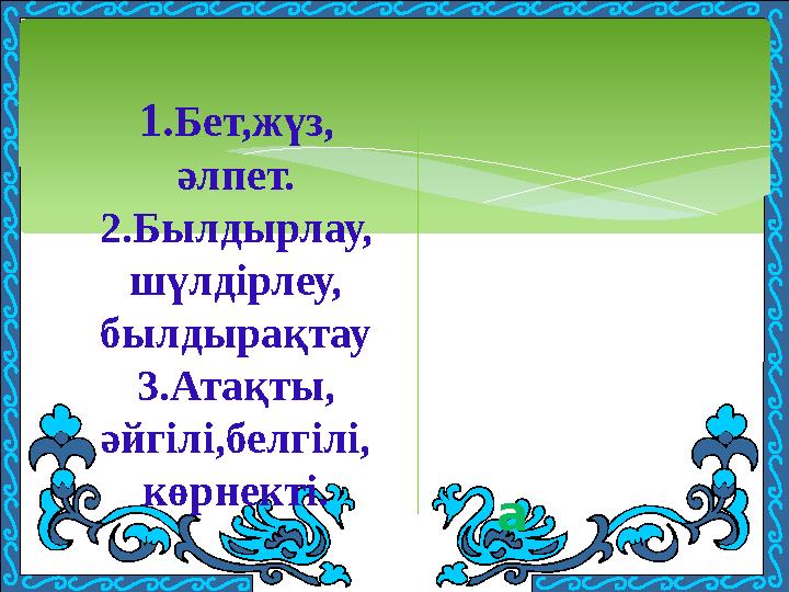 1.Бет,жүз, әлпет. 2.Былдырлау, шүлдірлеу, былдырақтау 3.Атақты, әйгілі,белгілі, көрнекті. а