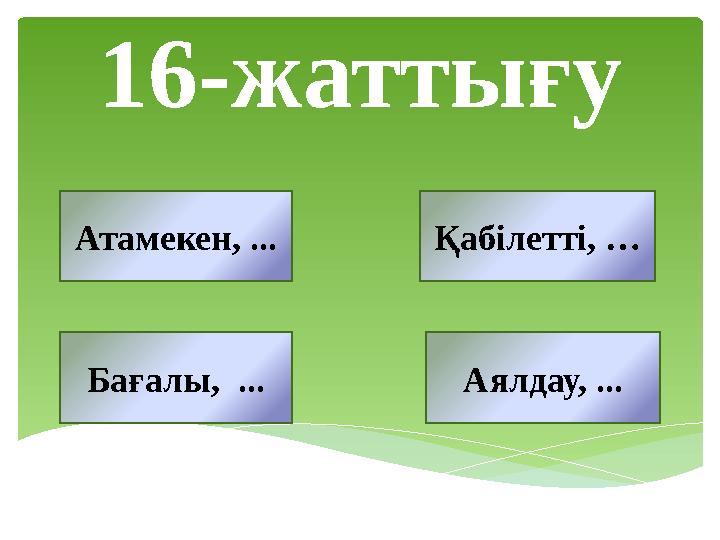 16-жаттығу Атамекен, ... Аялдау, ...Бағалы, ... Қабілетті, …