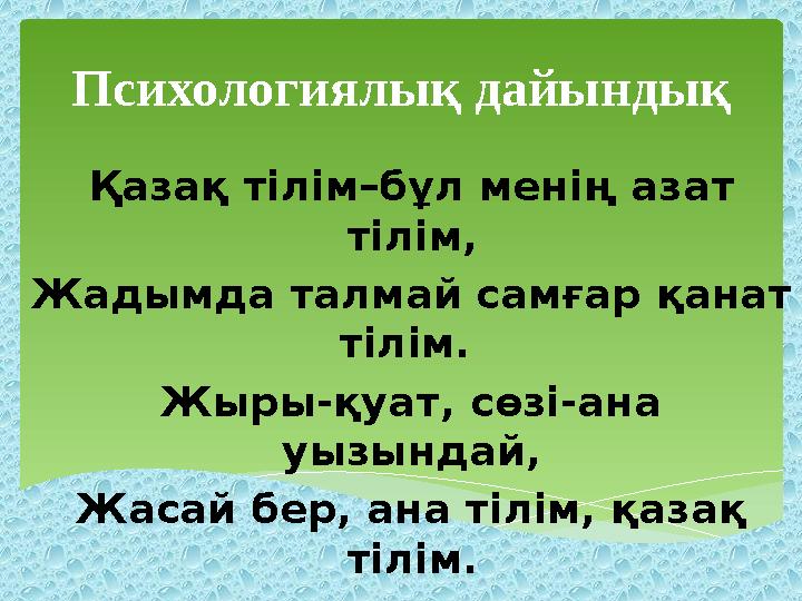 Психологиялық дайындық Қазақ тілім–бұл менің азат тілім, Жадымда талмай самғар қанат тілім. Жыры-қуат, сөзі-ана уызындай,