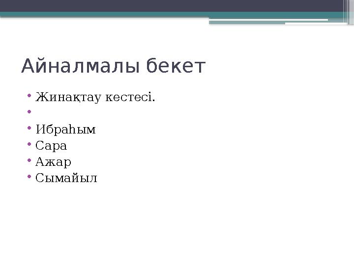 Айналмалы бекет •Жинақтау кестесі. • •Ибраһым •Сара •Ажар •Сымайыл
