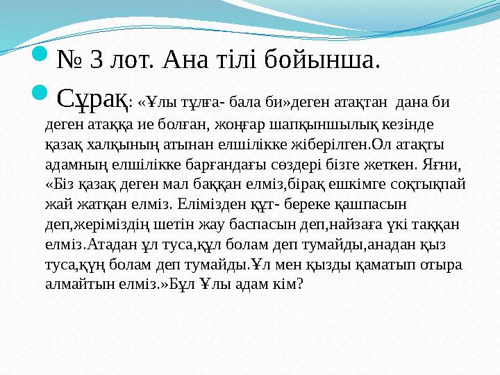 № 3 лот. Ана тілі бойынша. Сұрақ: «Ұлы тұлға- бала би»деген атақтан дана би деген атаққа ие болған, жоңғар шапқыншылық кезін