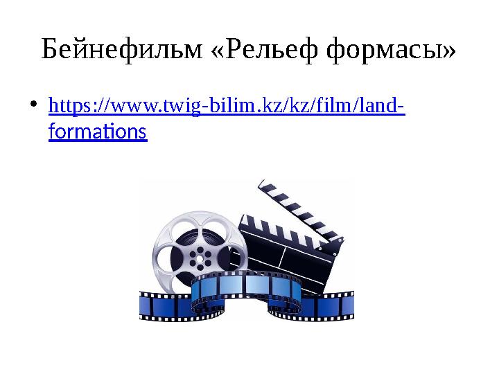 Бейнефильм «Рельеф формасы» •https://www.twig-bilim.kz/kz/film/land- formations