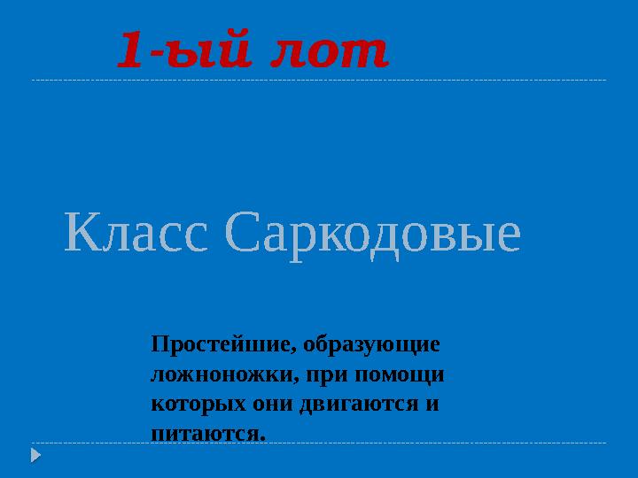 1-ый лот Класс Саркодовые Простейшие, образующие ложноножки, при помощи которых они двигаются и питаются.