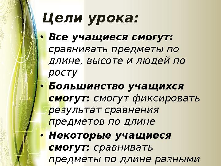 Цели урока: •Все учащиеся смогут: сравнивать предметы по длине, высоте и людей по росту •Большинство учащихся смогут: смогут