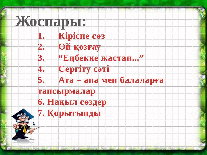 Жоспары: 1.Кіріспе сөз 2.Ой қозғау 3.“Еңбекке жастан...” 4.Сергіту сәті 5.Ата – ана мен балаларға тапсырмалар 6. Нақыл сөздер 7