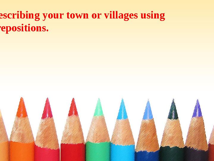 Describing your town or villages using prepositions.