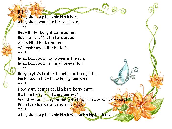 [b] A big black bug bit a big black bear A big black bear bit a big black bug. **** Betty Butter bought some butter, But she sai