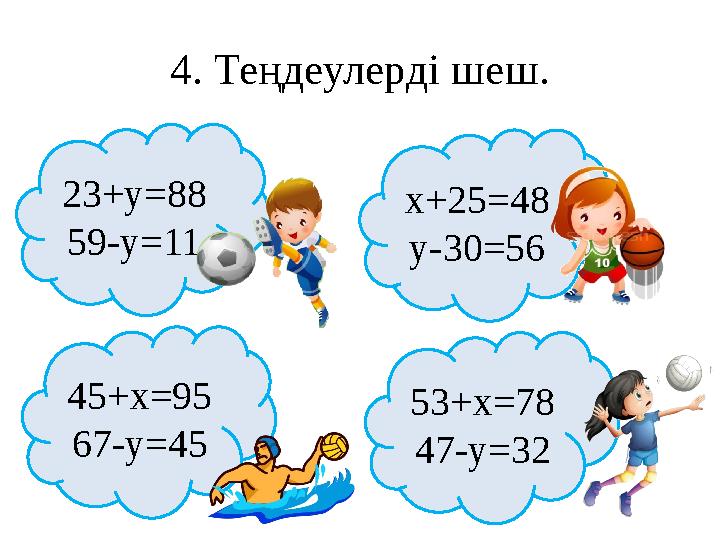 4. Теңдеулерді шеш. 23+у=88 59-у=11 х+25=48 у-30=56 45+х=95 67-у=45 53+х=78 47-у=32