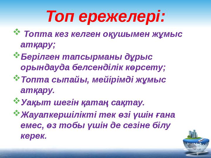 Топ ережелері:  Топта кез келген оқушымен жұмыс атқару;  Берілген тапсырманы дұрыс орындауда белсенділік көрсету;  Топта