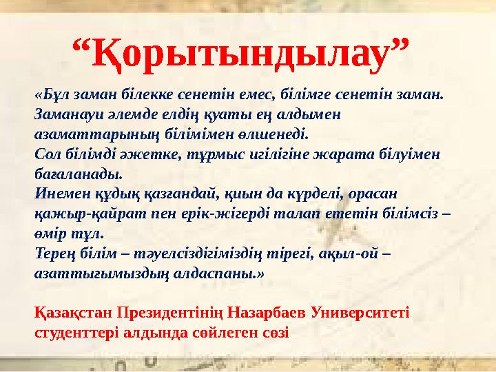 «Бұл заман білекке сенетін емес, білімге сенетін заман. Заманауи әлемде елдің қуаты ең алдымен азаматтарының білімімен өлшенеді