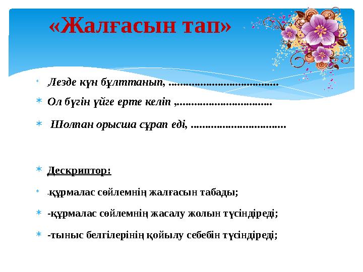  Лезде күн бұлттанып, ...................................... Ол бүгін үйге ерте келіп ,................................. 