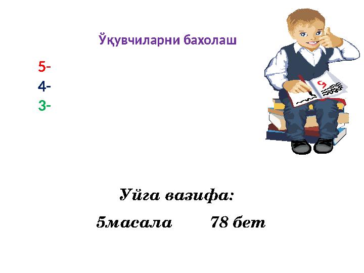 Ўқувчиларни бахолаш 5- 4- 3- Уйга вазифа: 5масала 78 бет