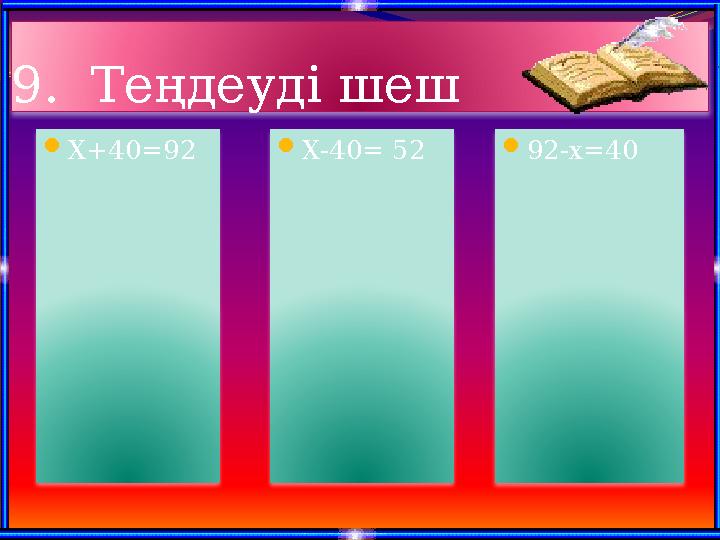 9. Теңдеуді шеш Х+40=92 92-х=40 Х-40= 52