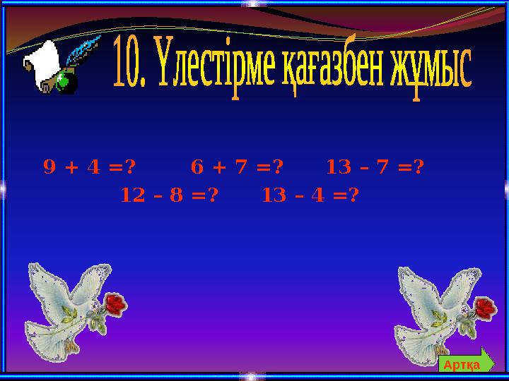 9 + 4 =? 6 + 7 =? 13 – 7 =? 12 – 8 =? 13 – 4 =? Артқа