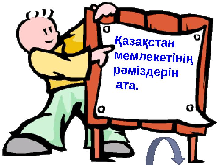 Қазақстан мемлекетінің рәміздерін ата.