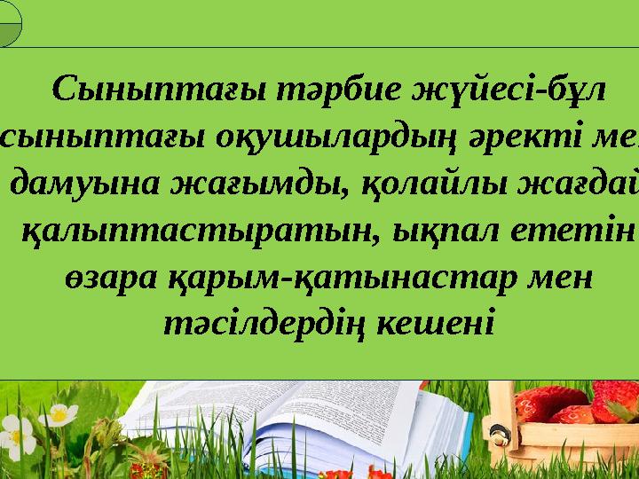 Сыныптағы тәрбие жүйесі-бұл сыныптағы оқушылардың әректі мен дамуына жағымды, қолайлы жағдай қалыптастыратын, ықпал ететін ө