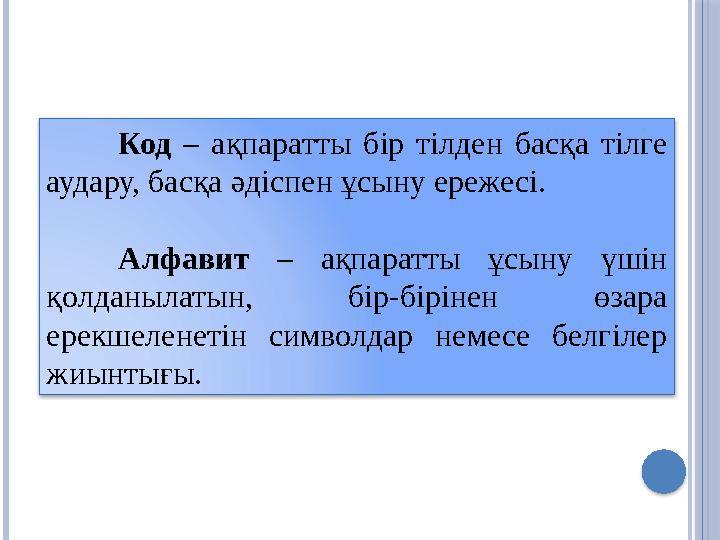 Код – ақпаратты бір тілден басқа тілге аудару, басқа әдіспен ұсыну ережесі. Алфавит – ақпаратты ұсыну үшін қолданылатын,