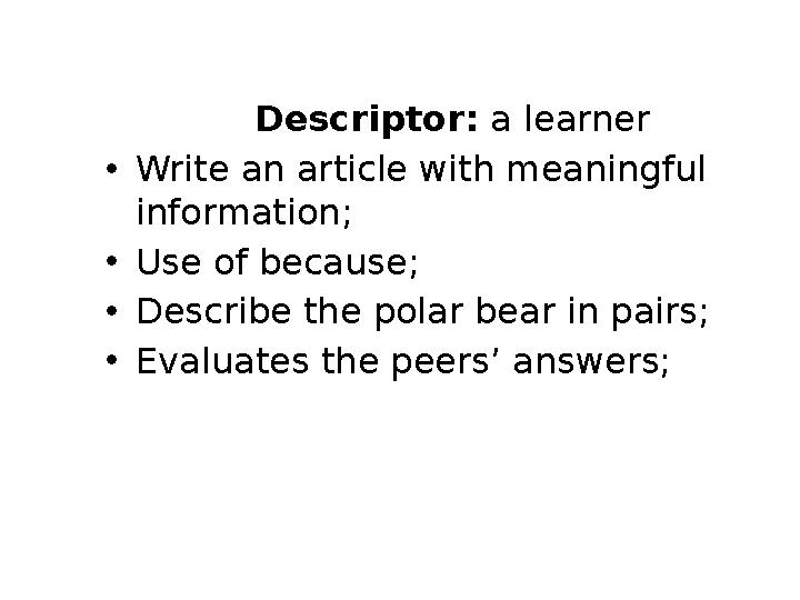 Descriptor: a learner •Write an article with meaningful information; •Use of because; •Describe the polar bear in pa