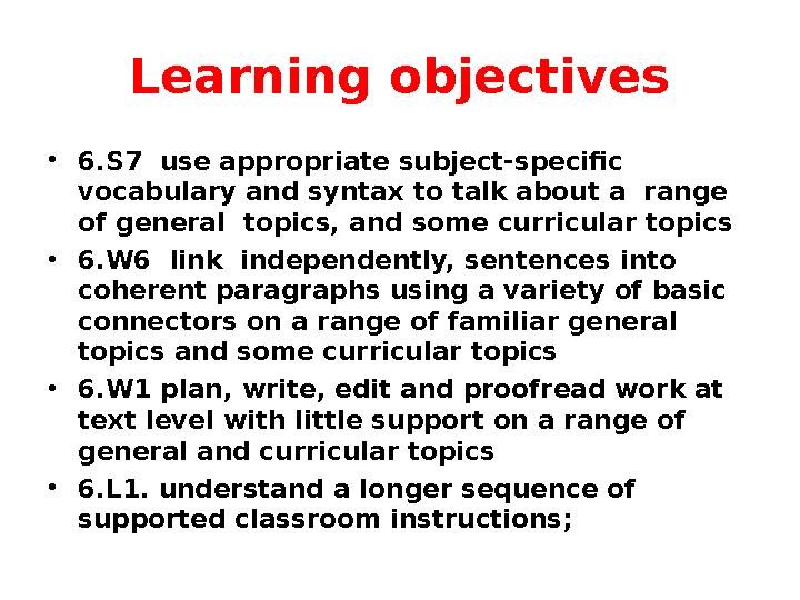 Learning objectives •6.S7 use appropriate subject-specific vocabulary and syntax to talk about a range of general topics, a