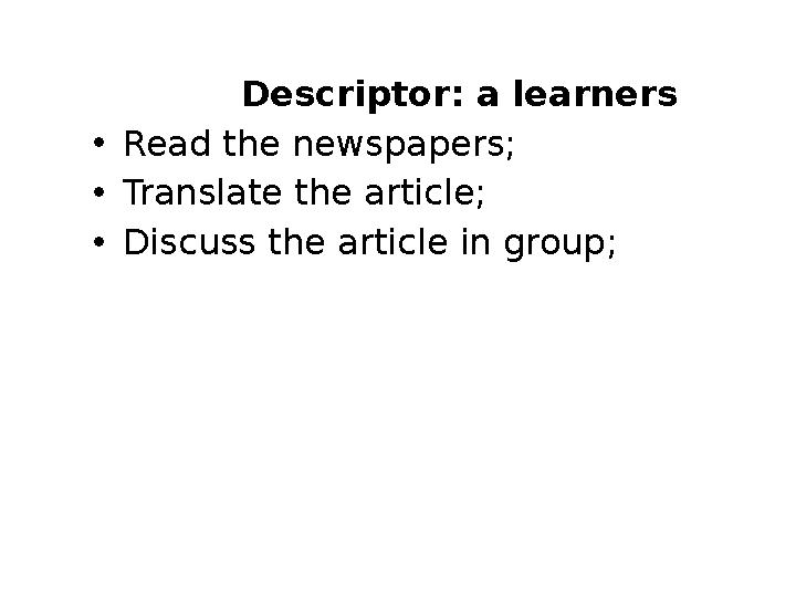 Descriptor: a learners •Read the newspapers; •Translate the article; •Discuss the article in group;