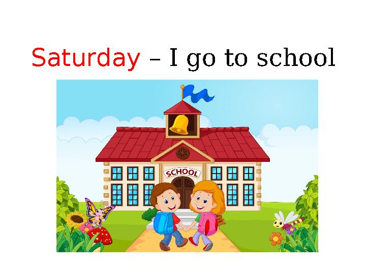 Saturday – I go to school