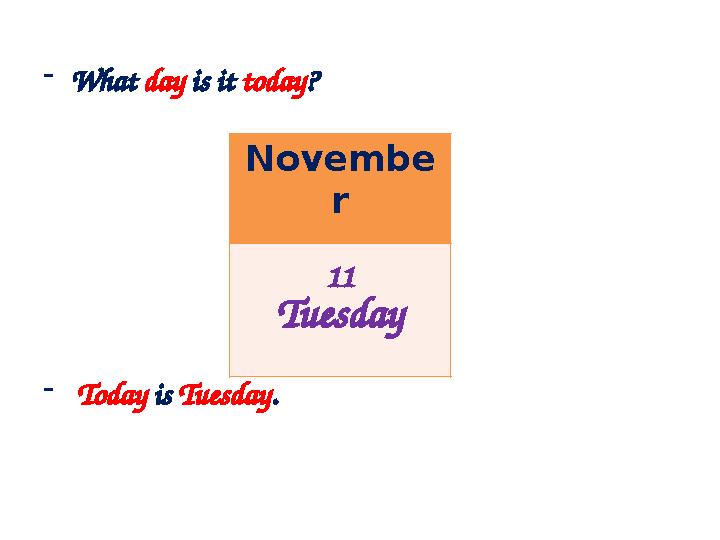 -What day is it today? - Today is Tuesday. Novembe r 11 Tuesday