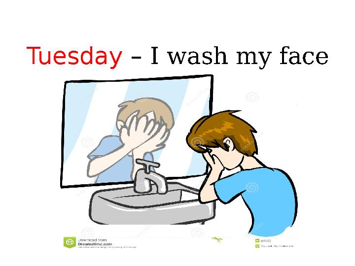 Tuesday – I wash my face