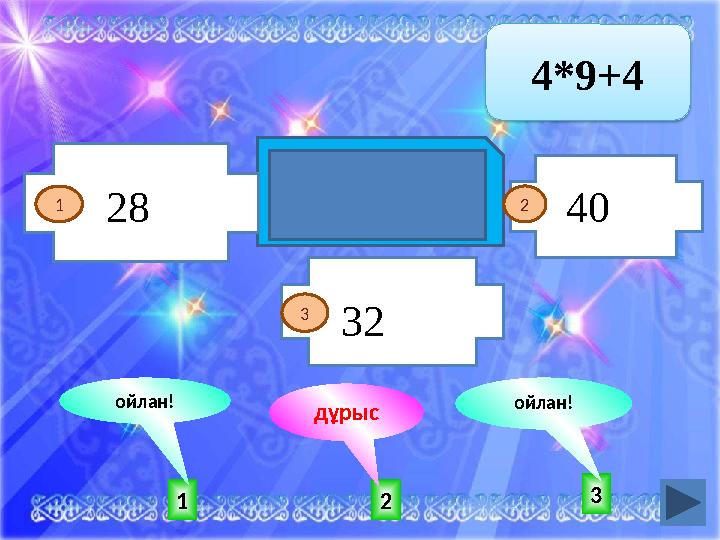 Батыл болмай, батыр болмас 21 3 ойлан! ойлан! дұрыс 4*9+4 1 2 28 32 40 3