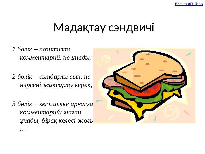 Мадақтау сэндвичі 1 бөлік – позитивті комментарий, не ұнады; 2 бөлік – сындарлы сын, не нәрсені жақсарту керек; 3 бөлік – кел