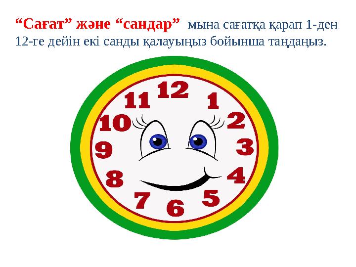 “ Сағат” және “сандар” мына сағатқа қарап 1-ден 12-ге дейін екі санды қалауыңыз бойынша таңдаңыз.