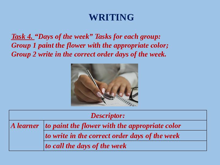 WRITING Task 4. “Days of the week” Tasks for each group: Group 1 paint the flower with the appropriate color; Group 2 write in