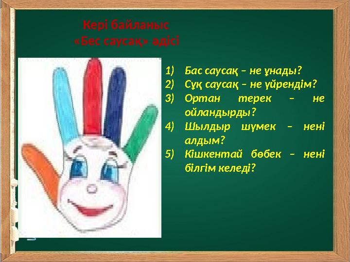 Кер і байланыс «Бес саусақ» әдісі 1) Бас саусақ – не ұнады? 2) Сұқ саусақ – не үйрендім? 3) Ортан терек – не ойландырды? 4)