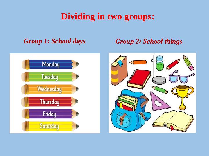 Group 2: School thingsDividing in two groups: Group 1: School days