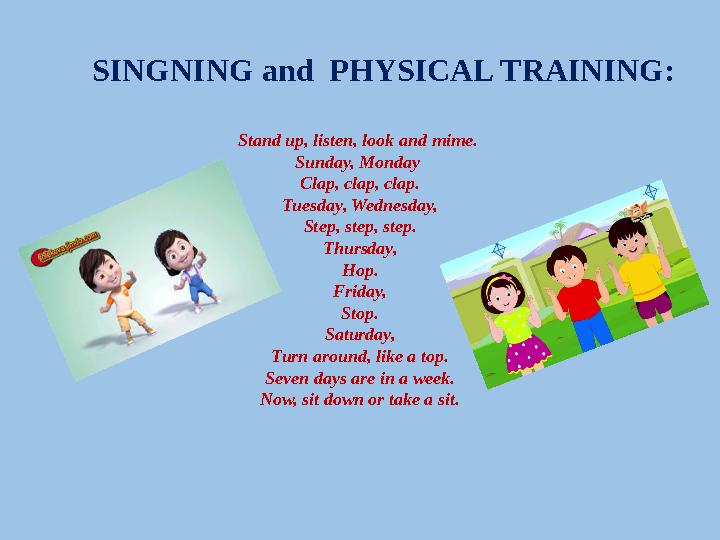 SINGNING and PHYSICAL TRAINING: Stand up, listen, look and mime. Sunday, Monday Clap, clap, clap. Tuesday, Wednesday,