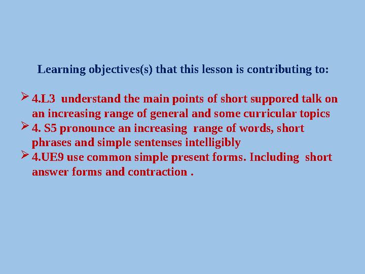 Learning objectives(s) that this lesson is contributing to:  4.L3 understand the main points of short suppored talk on an inc