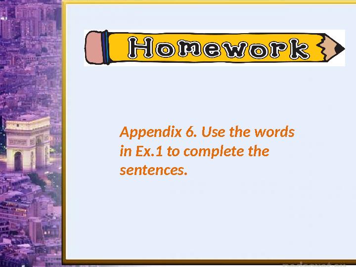 Appendix 6. Use the words in Ex.1 to complete the sentences.