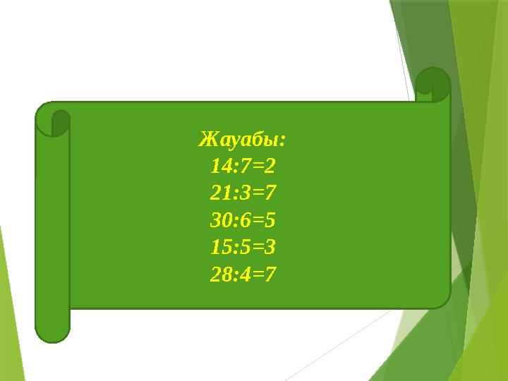 Жауабы: 14:7=2 21:3=7 30:6=5 15:5=3 28:4=7