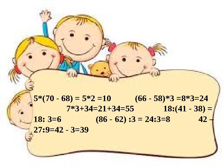 5*(70 - 68) = 5*2 =10 (66 - 58)*3 =8*3=24 7*3+34=21+34=55 1