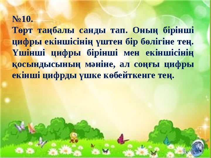 №10. Төрт таңбалы санды тап. Оның бірінші цифры екіншісінің үштен бір бөлігіне тең. Үшінші цифры бірінші мен е