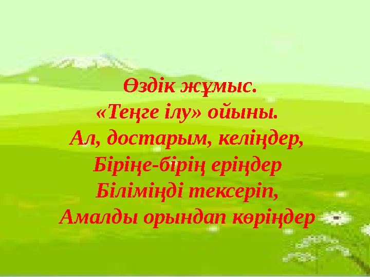 Өздік жұмыс. «Теңге ілу» ойыны. Ал, достарым, келіңдер, Біріңе-бірің еріңдер Біліміңді тексеріп, Амалды орындап көріңдер