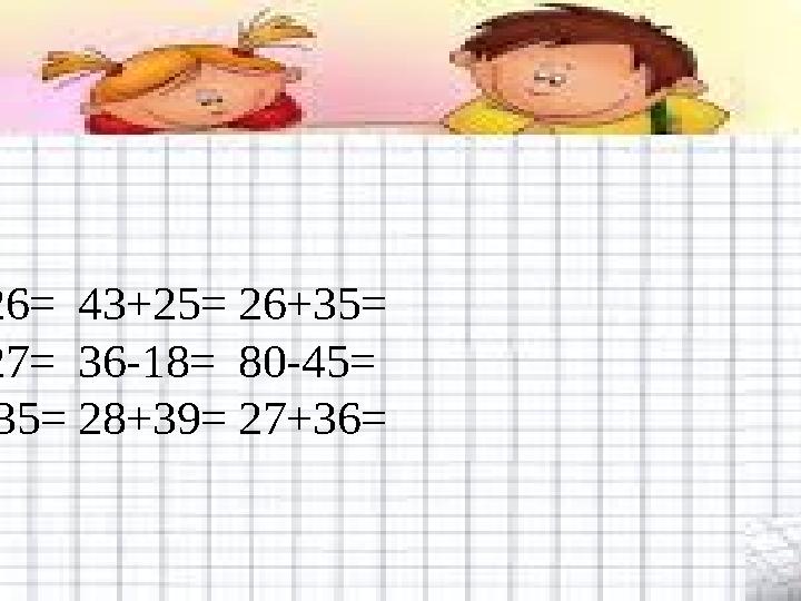 №7. 50-17=68-26=43+25=26+35= 62-46=53-27=36-18=80-45= 27+35=17+35=28+39=27+36=