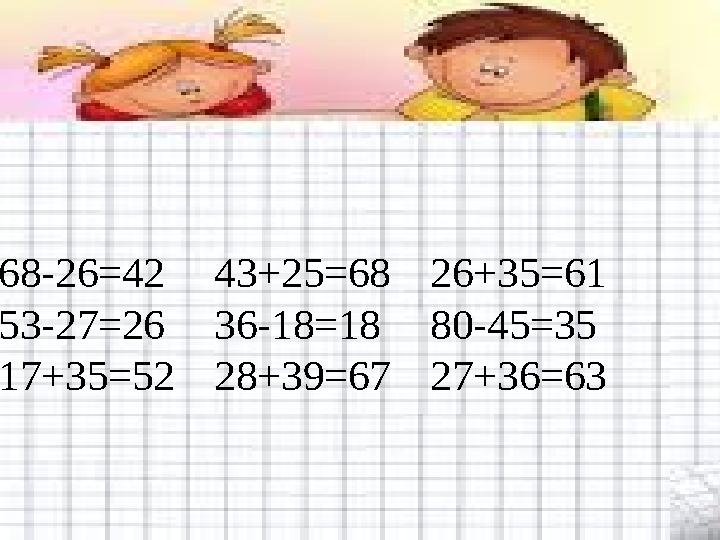 №7. 50-17=3368-26=4243+25=6826+35=61 62-46=1653-27=2636-18=1880-45=35 27+35=6217+35=5228+39=6727+36=63