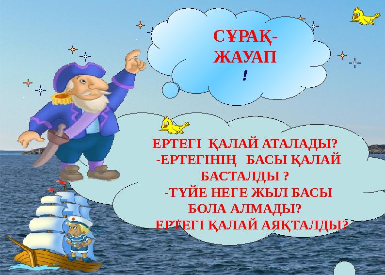 ЕРТЕГІ ҚАЛАЙ АТАЛАДЫ? -ЕРТЕГІНІҢ БАСЫ ҚАЛАЙ БАСТАЛДЫ ? -ТҮЙЕ НЕГЕ ЖЫЛ БАСЫ БОЛА АЛМАДЫ? ЕРТЕГІ ҚАЛАЙ АЯҚТАЛДЫ? СҰРА
