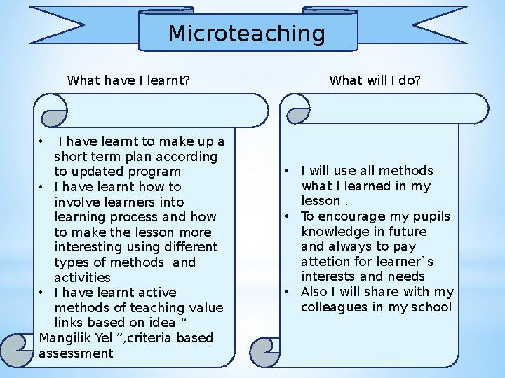 Microteaching • I have learnt to make up a short term plan according to updated program •I have learnt how to involve learn
