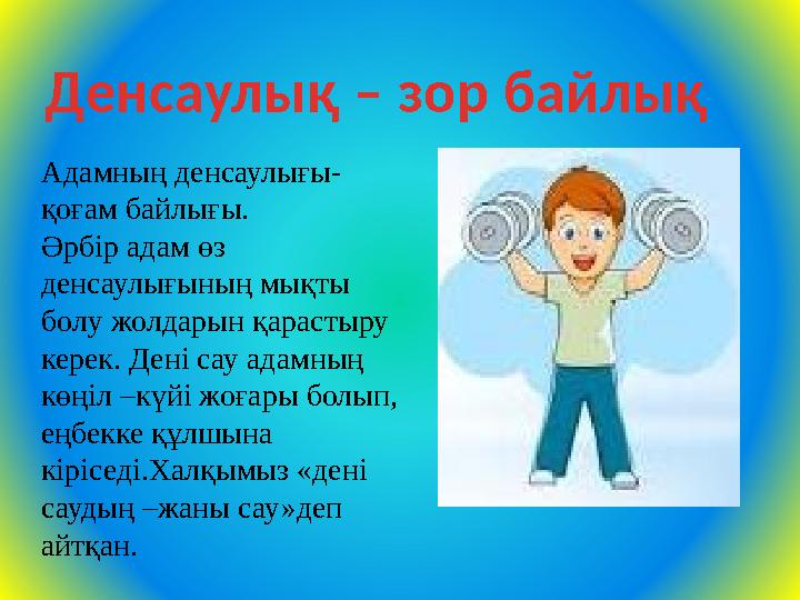 Денсаулық – зор байлық Адамның денсаулығы- қоғам байлығы. Әрбір адам өз денсаулығының мықты болу жолдарын қарастыру керек.