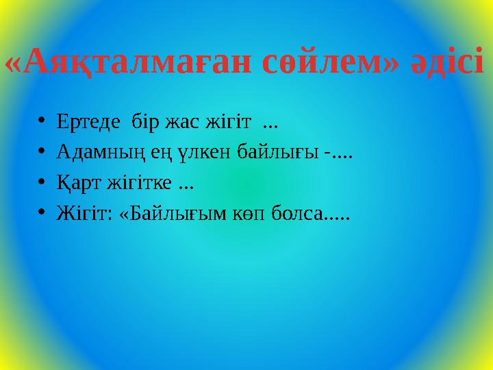 •Ертеде бір жас жігіт ... •Адамның ең үлкен байлығы -.... •Қарт жігітке ... •Жігіт: «Байлығым көп болса..... «Аяқталмаған сөй