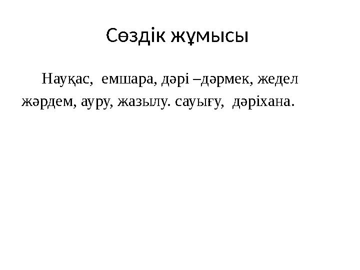 Сөздік жұмысы Науқас, емшара, дәрі –дәрмек, жедел жәрдем, ауру, жазылу. сауығу, дәріхана.