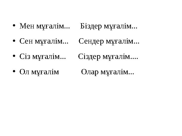 •Мен мұғалім... Біздер мұғалім... •Сен мұғалім... Сендер мұғалім... •Сіз мұғалім... Сіздер мұғалім.... •Ол мұғалім