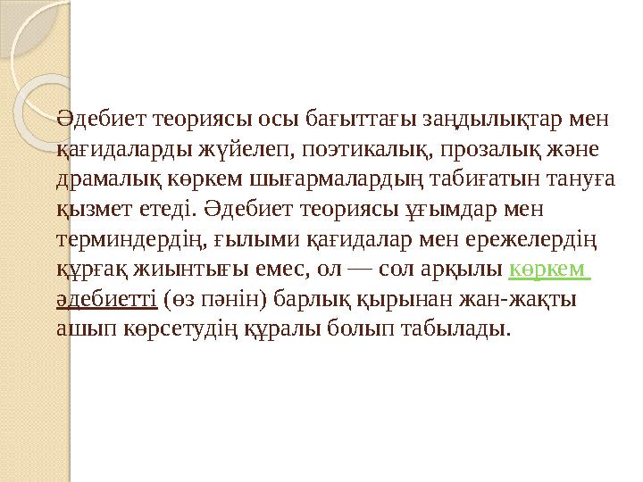 Әдебиет теориясы осы бағыттағы заңдылықтар мен қағидаларды жүйелеп, поэтикалық, прозалық және драмалық көркем шығармалар