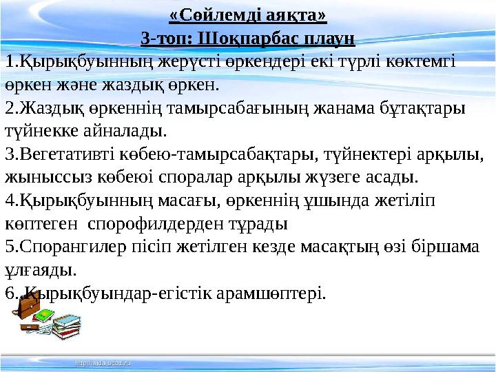 « Сөйлемді аяқта » 3-топ: Шоқпарбас плаун 1.Қырықбуынның жерүсті өркендері екі түрлі көктемгі өркен және жаздық өркен. 2.Жаздық